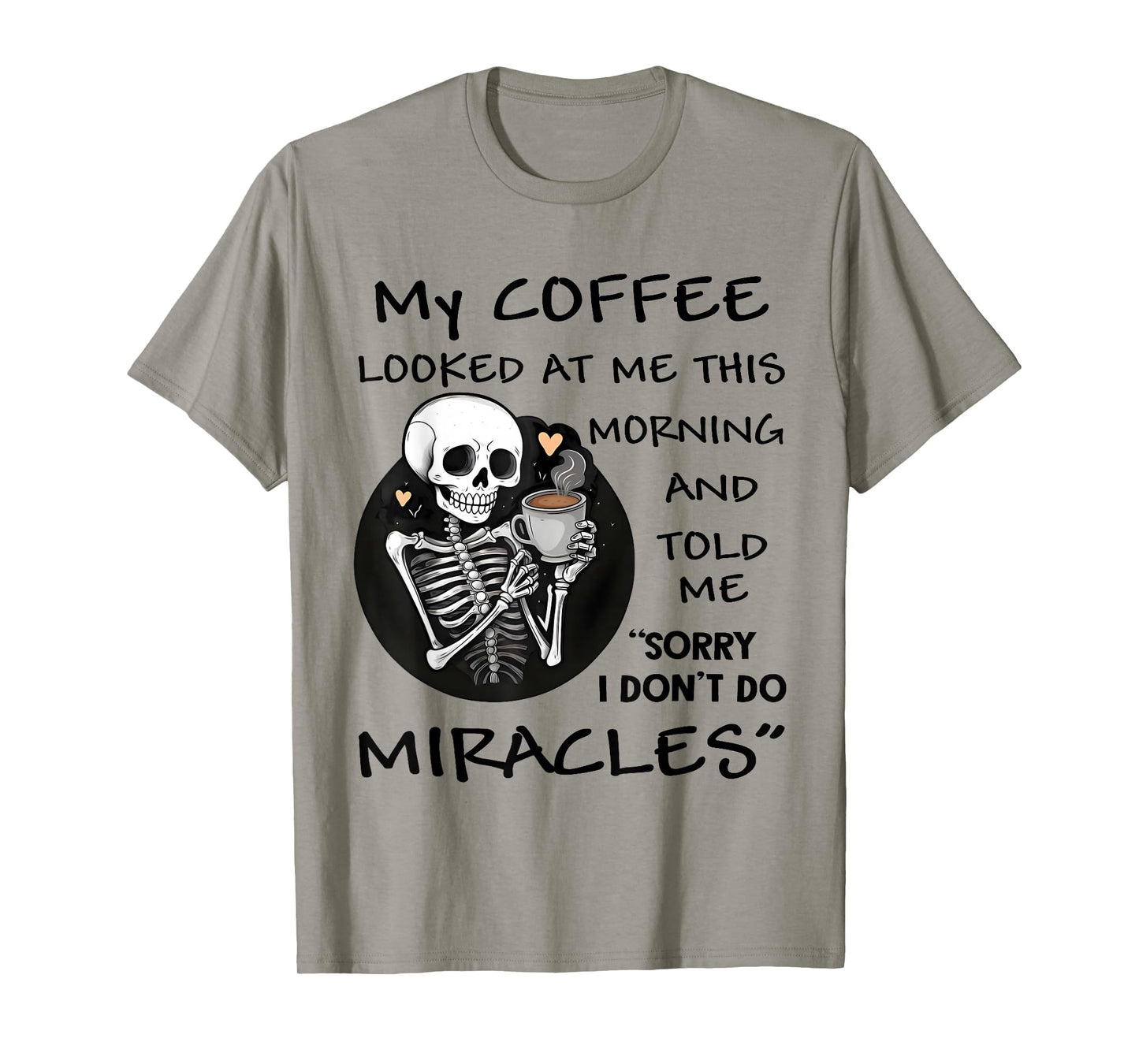Skeleton My Coffee Looked at Me This Morning and Told Me T-Shirt