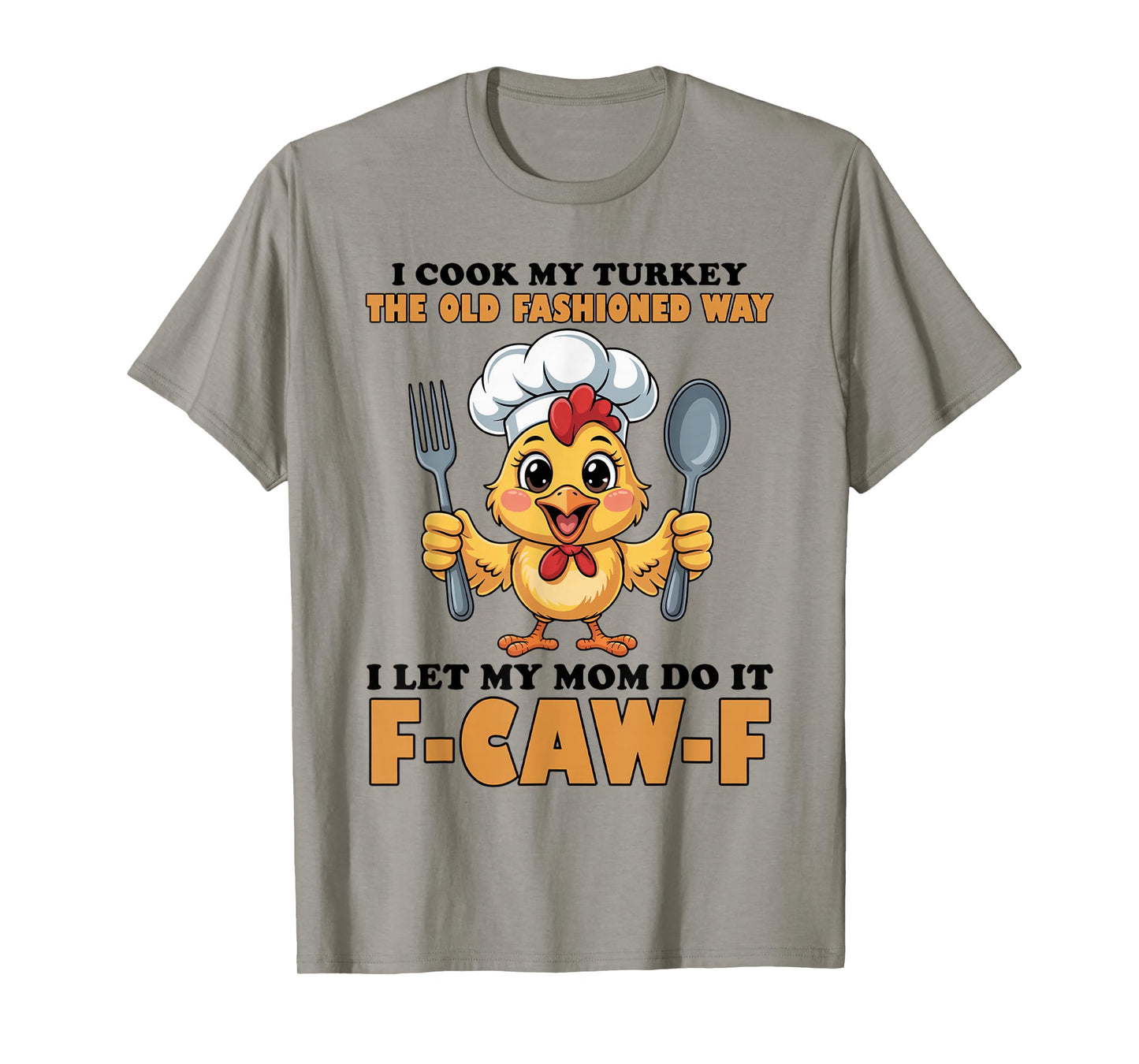 I Cook My Turkey The Old Fashioned Way I Let My Mom Do It T-Shirt