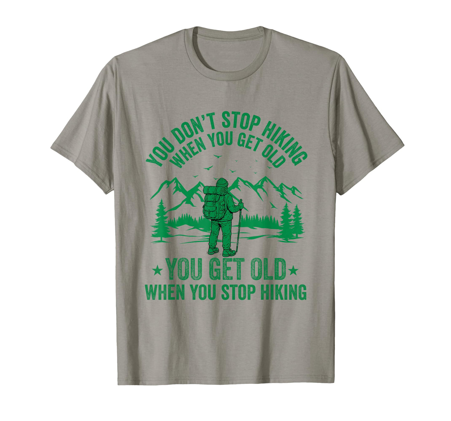You Don't Stop Hiking When You get Old You get Old Hiker T-Shirt