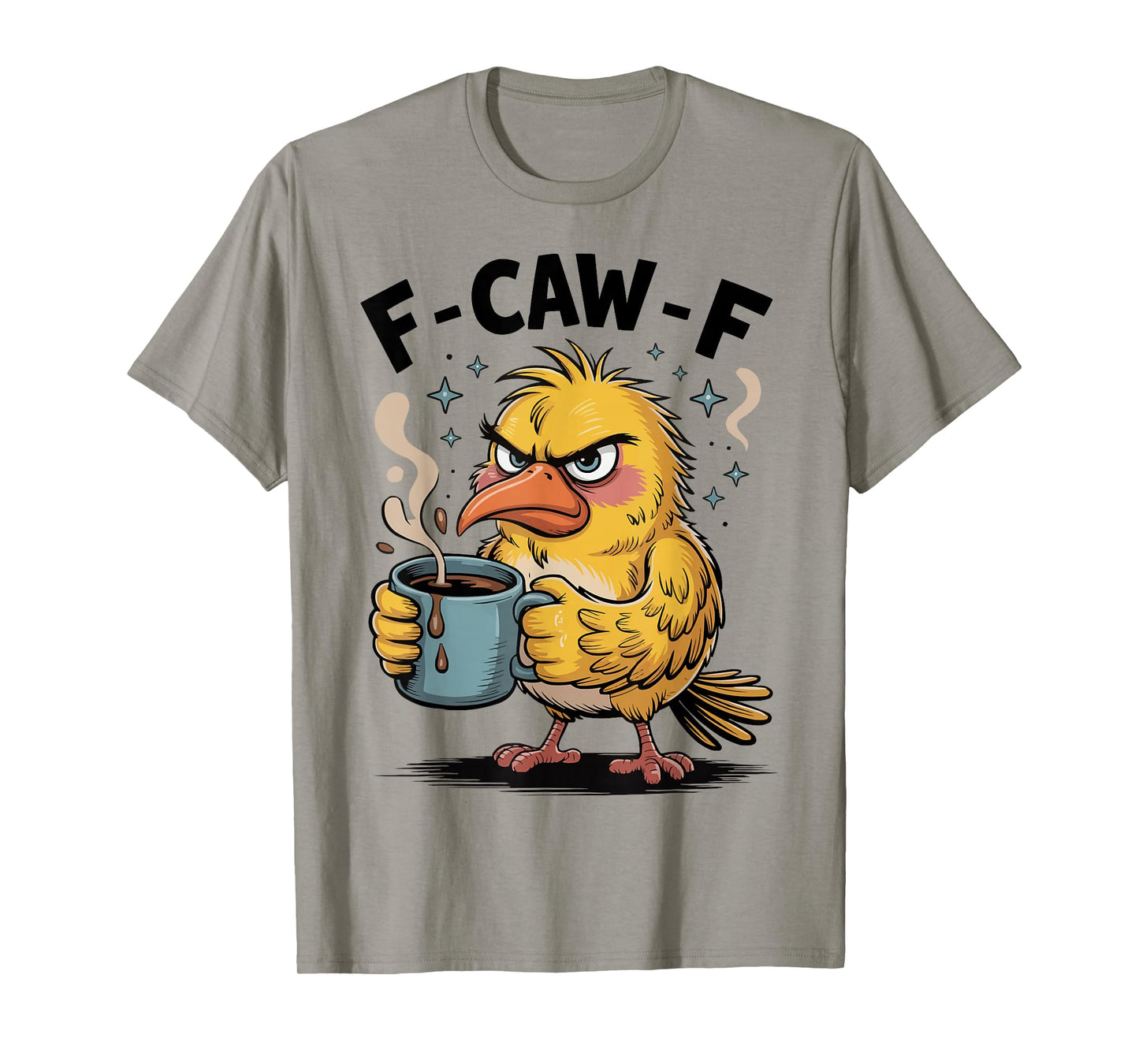 F Caw F Funny Grumpy Bird Sarcastic Humor Quote T-Shirt