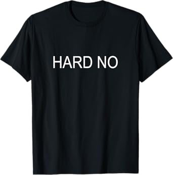 Hard No - T-Shirt