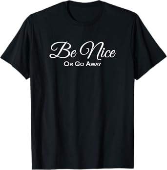 Be Nice or Go Away T-Shirt