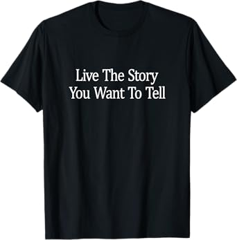 Live The Story You Want To Tell - T-Shirt