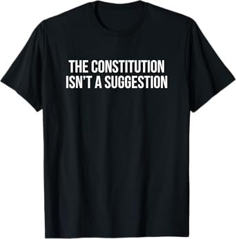 The Constitution Isn’t A Suggestion T-Shirt