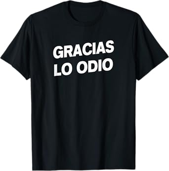 Thanks I Hate It - Gracias Lo Odio Spanish Phrases Funny T-Shirt