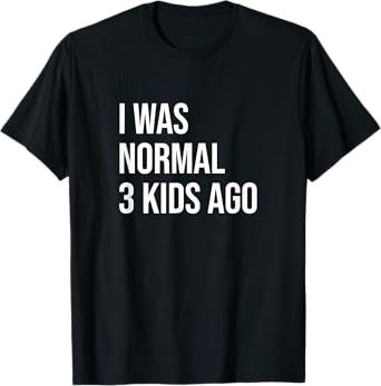 Three Kids Mom Dad Mother Father I Was Normal 3 Kids Ago T-Shirt