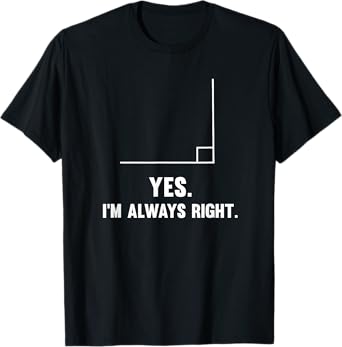 Yes I'm Always Right, Funny Math Puns Tee for Teachers Men Women Girls Kids T-Shirt