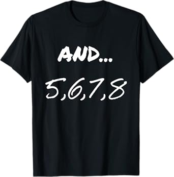 Funny Saying And 5, 6, 7, 8, Dance Theater Dancing Men Women T-Shirt