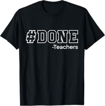 Done Teacher Last Day Of School Gift End of Year T-Shirt
