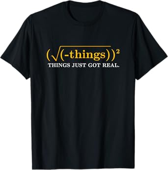 Funny Math Equation - Things Just Got Real Funny Saying T-Shirt