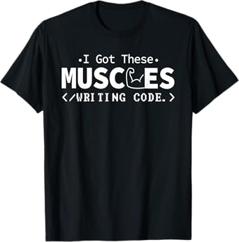 I Got These Muscles Writing Code Funny Computer Coding Nerd T-Shirt