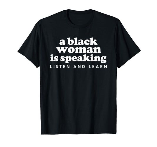 A Black Woman Is Speaking Listen And Learn Funny T-Shirt