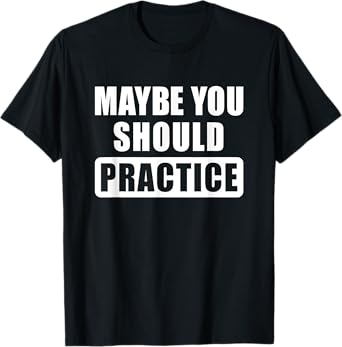 Maybe You Should Practice Funny Music Teacher Band Director T-Shirt