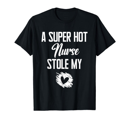 A Super Hot Nurse Stole My Heart Cute I Love T-Shirt