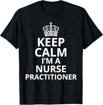 Keep Calm I'm A Nurse Practitioner, Funny Nursing Graduation T-Shirt