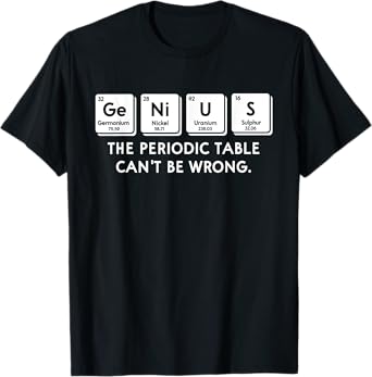 GeNius The Periodic Table Can't Be Wrong Sarcastic Chemistry T-Shirt