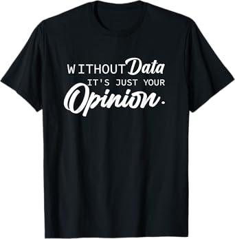 Without Data It's Just Your Opinion Psychologist School Data T-Shirt