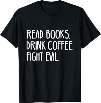 Read Books Drink Coffee Fight Evil T-Shirt
