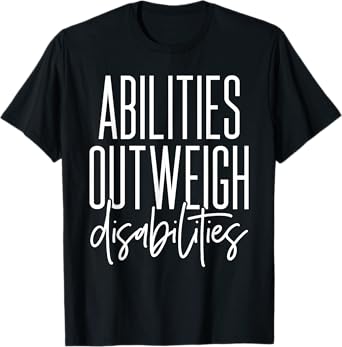 Abilities Outweigh Disabilities - Best Gift Idea for Sped T-Shirt