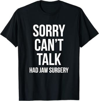 Sorry Can't Talk Had Jaw Surgery Funny Gift After Surgery T-Shirt