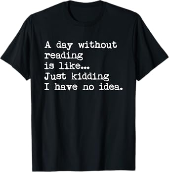 A Day Without Reading Is Like... Book Readers Funny Gift T-Shirt