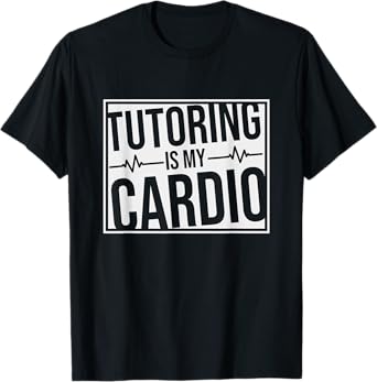 Tutoring Is My Cardio, Tutoring and Tutor Life T-Shirt