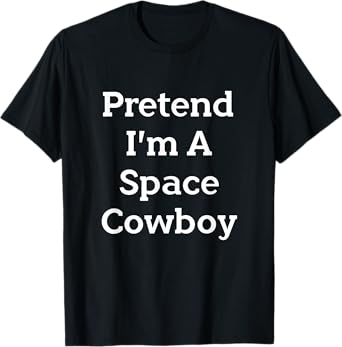 Pretend I'm A Space Cowboy Costume Funny Halloween Party T-Shirt