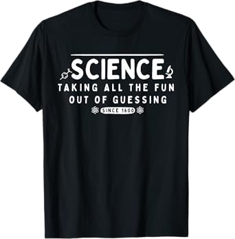 Science Taking The Fun Out Of Guessing Funny Quote Scientist T-Shirt