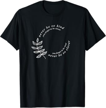 Never be so kind you forget to be clever, Never be so kind T-Shirt