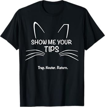 Show me your tips funny whisker trap neuter return tnr T-Shirt