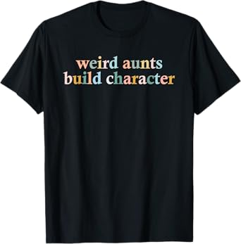 Vintage Weird Aunts Build Character Funny Aunt Sayings T-Shirt