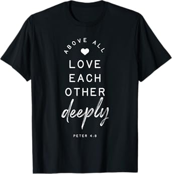 Peter 4 8 Above All Love Deeply Bible Verse Quote Religious T-Shirt