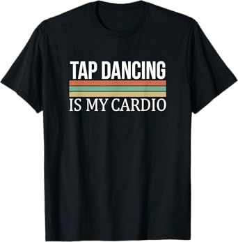 Tap Dancing Is My Cardio - T-Shirt