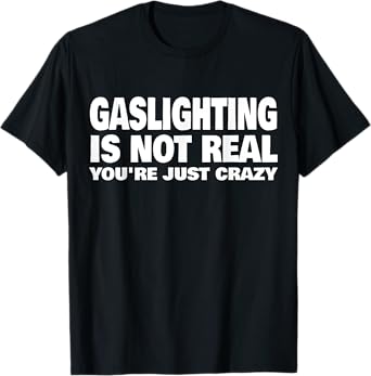 Gaslighting Is Not Real You're Just Crazy T-Shirt