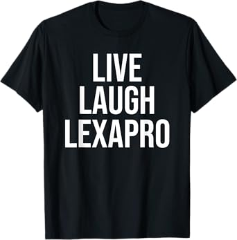 Funny Live Laugh Lexapro Sarcastic Mental Illness Joke T-Shirt