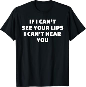 Hearing Impaired Hard of Hearing - If I can't see your lips T-Shirt