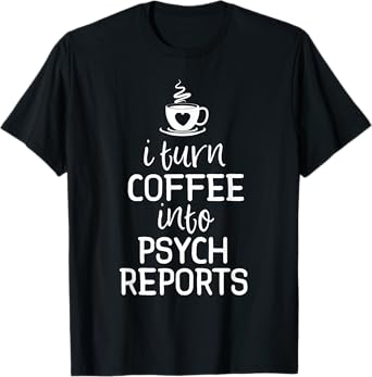 School Psychologist Shirt I Turn Coffee Into Psych Reports T-Shirt