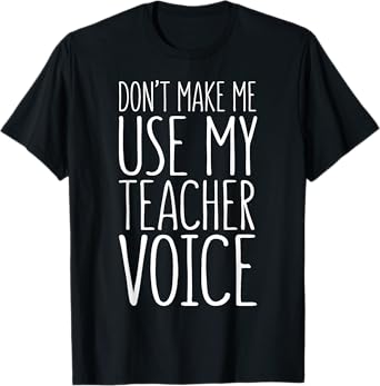 Don't Make Me Use My Teacher Voice Shirt Men Women Teacher T-Shirt