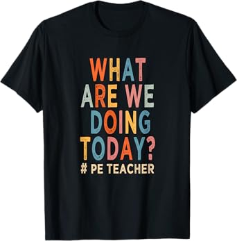 What are we doing today ? PE teacher T-Shirt