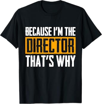 Because I'm The Director That's Why Tshirt T-Shirt