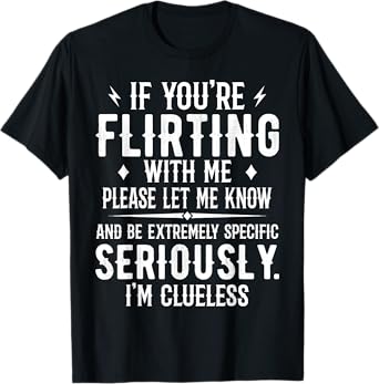 If You're Flirting With Me Please Let Know And Be Extremely T-Shirt