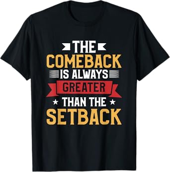 The Comeback Is Always Greater Than The Setback T-Shirt
