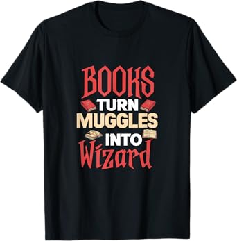 Books Turn Muggles Into Wizard Book Reading Reader Bookworm T-Shirt