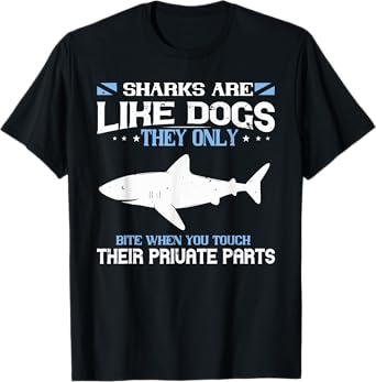 SHARKS ARE LIKE DOGS THEY ONLY BITE WHEN YOU funny design T-Shirt