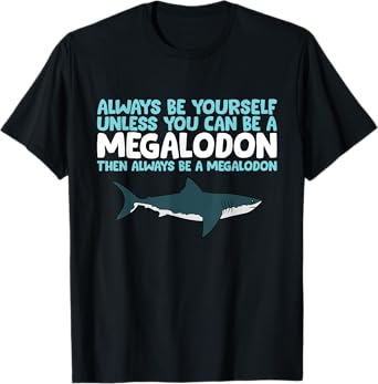 Always Be Yourself Unless You Can Be A Megalodon Shark T-Shirt