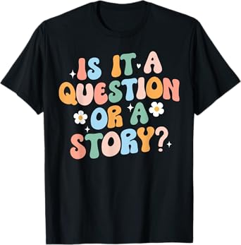 Is It A Question Or Story Funny Early Childhood Teacher Cute T-Shirt for Men Women