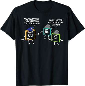 Stop You Two I'm Arresting You Salt Copper Funny Science Tee T-Shirt