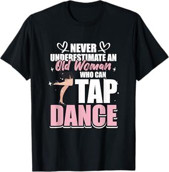 Never underestimate an Old Woman who can Tap Dance T-Shirt