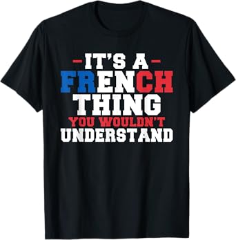 It's a French Thing You Wouldn't Understand, Funny France T-Shirt
