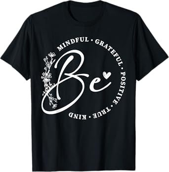Be Mindful Grateful Positive True Kind Inspirational T-Shirt